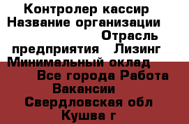 Контролер-кассир › Название организации ­ Fusion Service › Отрасль предприятия ­ Лизинг › Минимальный оклад ­ 19 200 - Все города Работа » Вакансии   . Свердловская обл.,Кушва г.